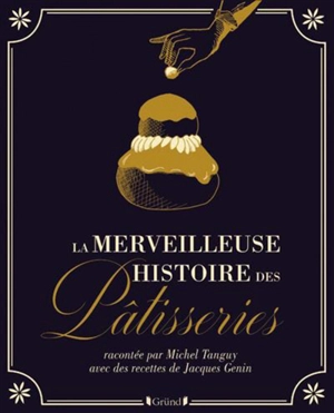 La merveilleuse histoire des pâtisseries - Michel Tanguy