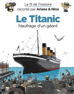 Le fil de l'histoire raconté par Ariane & Nino. Le Titanic, naufrage d'un géant - Fabrice Erre