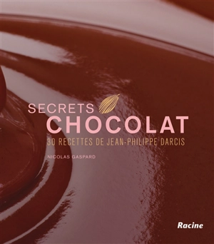 Secrets chocolat : 30 recettes de Jean-Philippe Darcis - Jean-Philippe Darcis