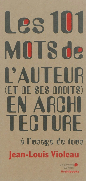 Les 101 mots de l'auteur (et de ses droits) en architecture à l'usage de tous - Jean-Louis Violeau