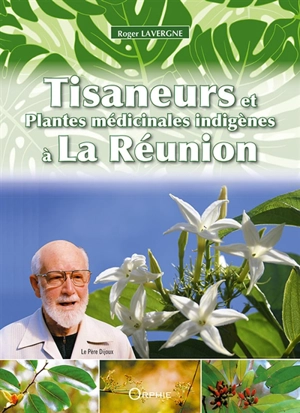 Tisaneurs et plantes médicinales indigènes à La Réunion - Roger Lavergne