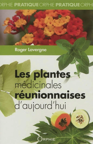 Les plantes médicinales réunionnaises d'aujourd'hui - Roger Lavergne