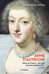 Anne d'Autriche : reine de France au rang des plus grands rois - Jean-François Solnon