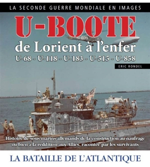 U-Boote : de Lorient à l'enfer, U-68, U-118, U-183, U-515, U-858 : la bataille de l'Atlantique - Eric Rondel