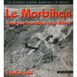 Le Morbihan sous les bombes des Alliés : 1940-1944 - Eric Rondel