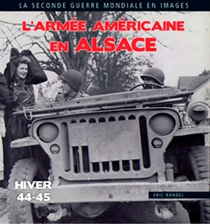 L'armée américaine en Alsace : Haut-Rhin, Bas-Rhin : 1944-1945 - Eric Rondel