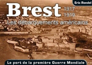 Brest, 1917-1919 : les débarquements américains - Eric Rondel