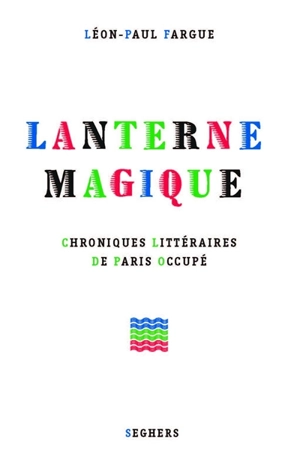 Lanterne magique : chroniques littéraires de Paris occupé - Léon-Paul Fargue