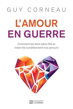 L'amour en guerre : comment les liens père-fille et mère-fils conditionnent nos amours - Guy Corneau