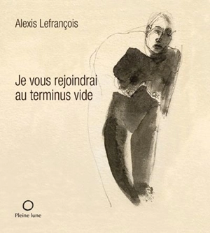 Je vous rejoindrai au terminus vide - Alexis Lefrançois