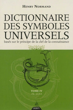 Dictionnaire des symboles universels : basés sur le principe de la clef de la connaissance. Vol. 4. Fil-Guna - Henry Normand