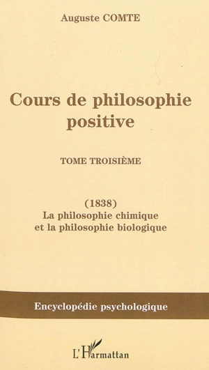 Cours de philosophie positive. Vol. 3. La philosophie chimique et la philosophie biologique - Auguste Comte