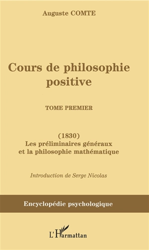 Cours de philosophie positive. Vol. 1. Les préliminaires généraux et la philosophie mathématique - Auguste Comte