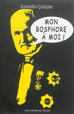 Mon Bosphore à moi : quand Istanbul inspire la passion d'en créer une autre : théâtre. Hususi bogaziçim : Istanbul hayranligi bir bogaziçi daha yaratma sevadasina dönüsürse : oyun - Izzeddin Calislar