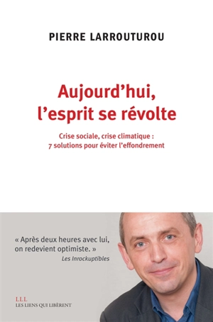 Aujourd'hui, l'esprit se révolte : crise sociale, crise climatique : 7 solutions pour éviter l'effondrement - Pierre Larrouturou