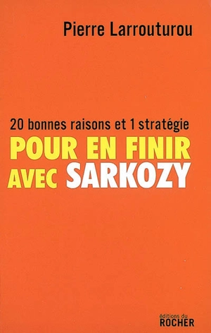 Pour en finir avec Sarkozy : 20 bonnes raisons et 1 stratégie : document - Pierre Larrouturou