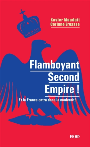 Flamboyant second Empire ! : et la France entra dans la modernité... - Xavier Mauduit