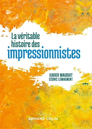 La véritable histoire des impressionnistes - Xavier Mauduit