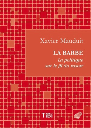 La barbe : la politique sur le fil du rasoir - Xavier Mauduit