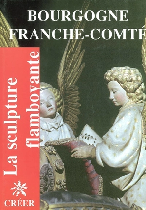 La sculpture flamboyante en Bourgogne et Franche-Comté - Jacques Baudoin