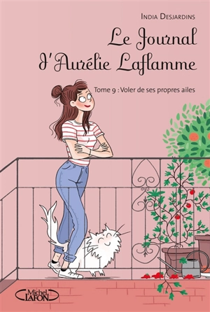 Le journal d'Aurélie Laflamme. Vol. 9. Voler de ses propres ailes - India Desjardins