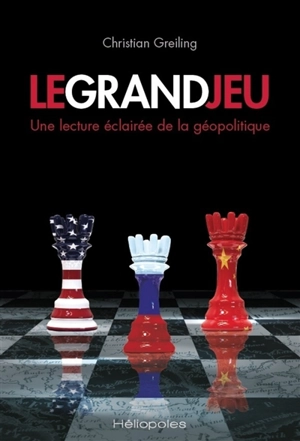 Le grand jeu : une lecture éclairée de la géopolitique - Christian Greiling