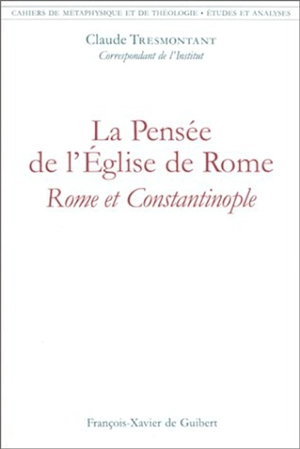 La pensée de l'Eglise de Rome : Rome et Constantinople - Claude Tresmontant