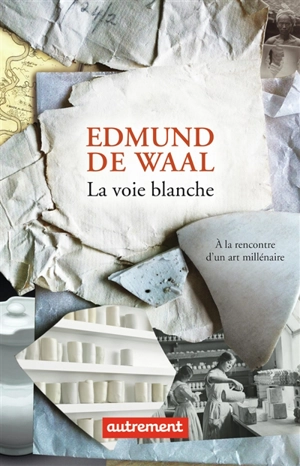 La voie blanche : à la rencontre d'un art millénaire - Edmund De Waal