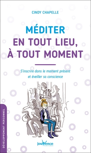 Méditer en tout lieu, à tout moment : s'inscrire dans le moment présent et éveiller sa conscience - Cindy Chapelle