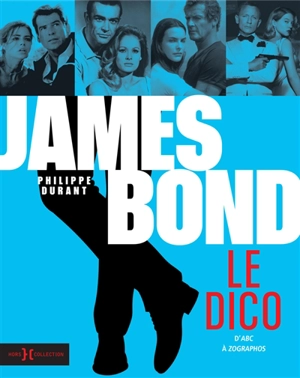 James Bond : le dico : d'abc à Zographos - Philippe Durant