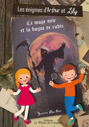 Les énigmes d'Arthur et Lily. Le mage noir et la bague de rubis - Jennifer Mac Hart