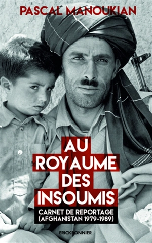 Au royaume des insoumis : carnet de reportage (Afghanistan 1979-1989) - Pascal Manoukian