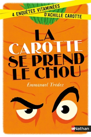 La carotte se prend le chou : 4 enquêtes vitaminées d'Achille Carotte - Emmanuel Trédez