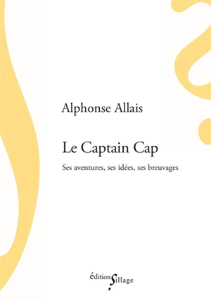 Le Captain Cap : ses aventures, ses idées, ses breuvages - Alphonse Allais