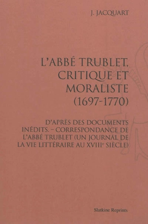 L'abbé Trublet, critique et moraliste (1697-1770) d'après des documents inédits - Jean Jacquart