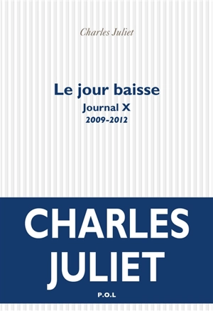 Journal. Vol. 10. Le jour baisse : 2009-2012 - Charles Juliet