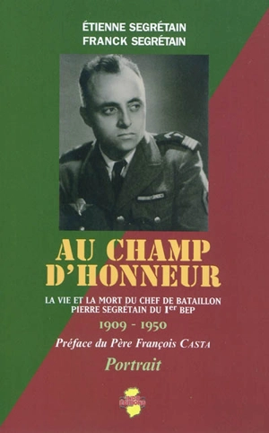 Au champ d'honneur : la vie et la mort du chef de bataillon Pierre Segrétain du Ier BEP : 1909-1950 - Etienne Segrétain