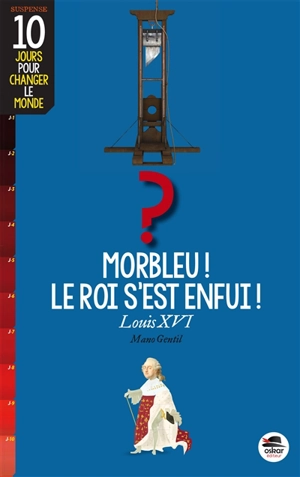 Morbleu, le roi s'est enfui ! : Louis XVI - Mano Gentil