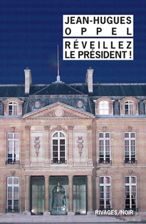 Réveillez le Président ! - Jean-Hugues Oppel