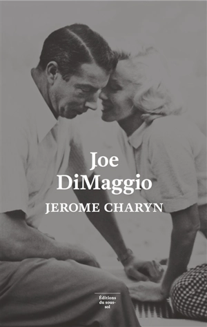 Joe DiMaggio : portrait de l'artiste en joueur de base-ball - Jerome Charyn
