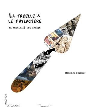 La truelle & le phylactère : la proximité des images - Bénédicte Coudière