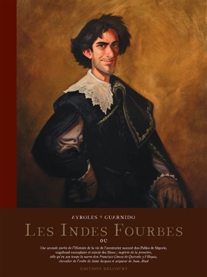 Les Indes fourbes : ou Une seconde partie de l'histoire de la vie de l'aventurier nommé don Pablos de Ségovie, vagabond exemplaire et miroir des filous... - Alain Ayroles