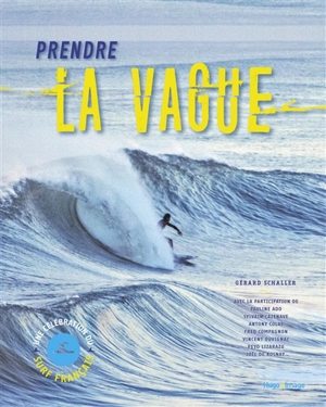 Prendre la vague : une célébration du surf français - Gérard Schaller