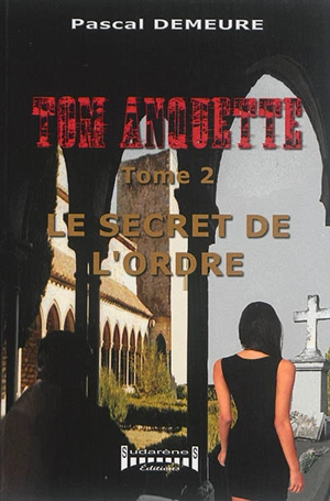 Tom Anquette. Vol. 2. Le secret de l'ordre - Pascal Demeure