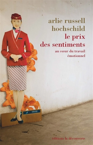 Le prix des sentiments : au coeur du travail émotionnel - Arlie Russell Hochschild