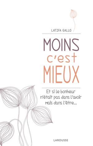 Moins c'est mieux : et si le bonheur n'était pas dans l'avoir mais dans l'être... - Latifa Gallo