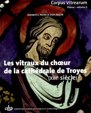 Corpus vitrearum-France. Vol. 2. Les vitraux du choeur de la cathédrale de Troyes (XIIIe siècle) - Elizabeth Carson Pastan