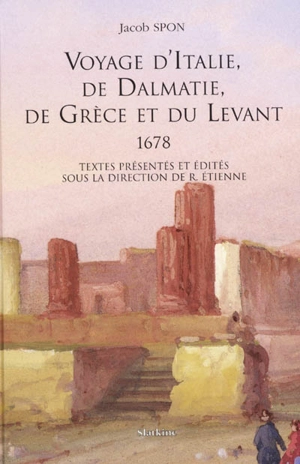 Voyage d'Italie, de Dalmatie, de Grèce et du Levant : 1678 - Jacob Spon