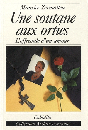 Une soutane aux orties : l'offrande d'un amour - Maurice Zermatten