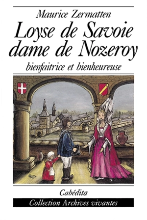 Loyse de Savoie : dame de Nozeroy bienfaitrice et bienheureuse - Maurice Zermatten